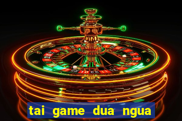 tai game dua ngua an xu