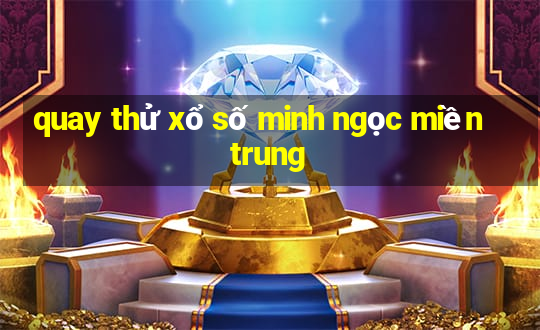 quay thử xổ số minh ngọc miền trung