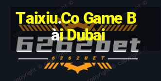 Taixiu.Co Game Bài Dubai