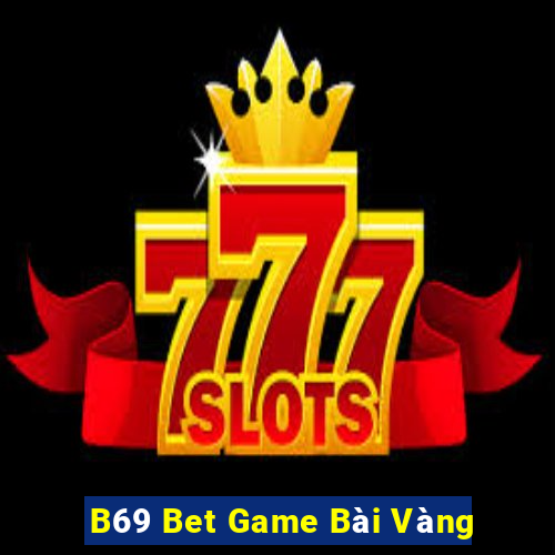 B69 Bet Game Bài Vàng