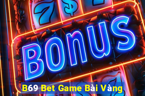 B69 Bet Game Bài Vàng