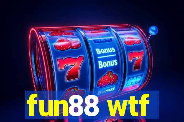 fun88 wtf