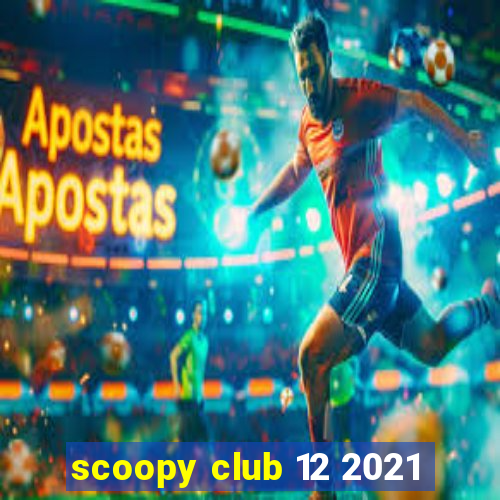 scoopy club 12 2021