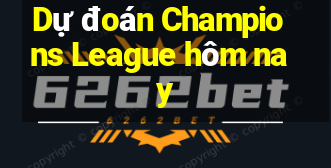 Dự đoán Champions League hôm nay