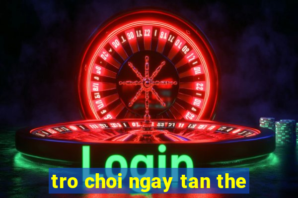 tro choi ngay tan the