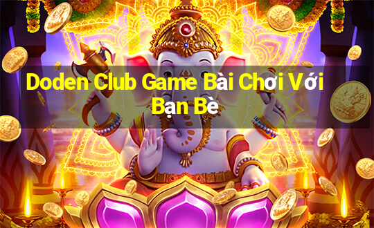 Doden Club Game Bài Chơi Với Bạn Bè