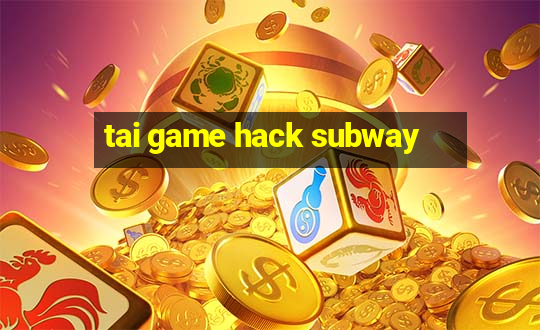 tai game hack subway