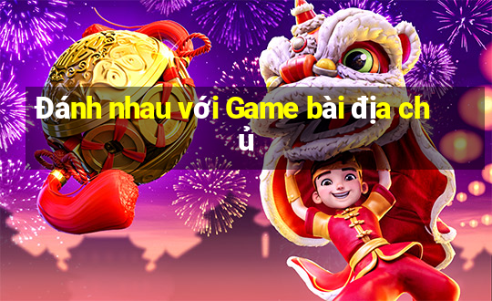 Đánh nhau với Game bài địa chủ