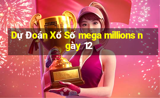 Dự Đoán Xổ Số mega millions ngày 12