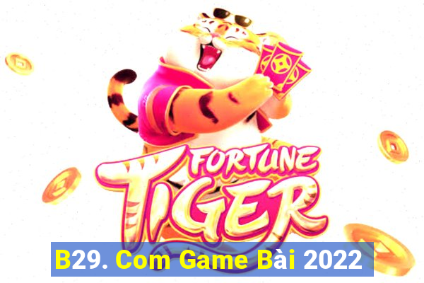 B29. Com Game Bài 2022