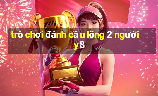 trò chơi đánh cầu lông 2 người y8