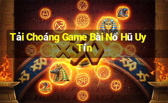 Tải Choáng Game Bài Nổ Hũ Uy Tín