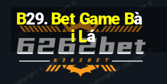 B29. Bet Game Bài Lá