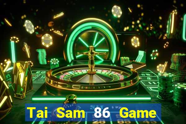 Tai Sam 86 Game Bài Tiền Thật