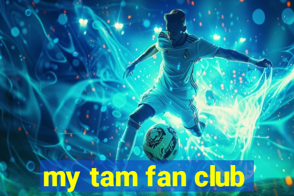 my tam fan club