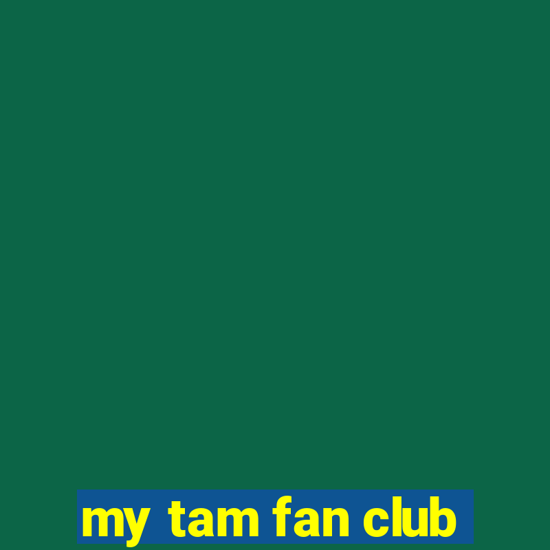 my tam fan club