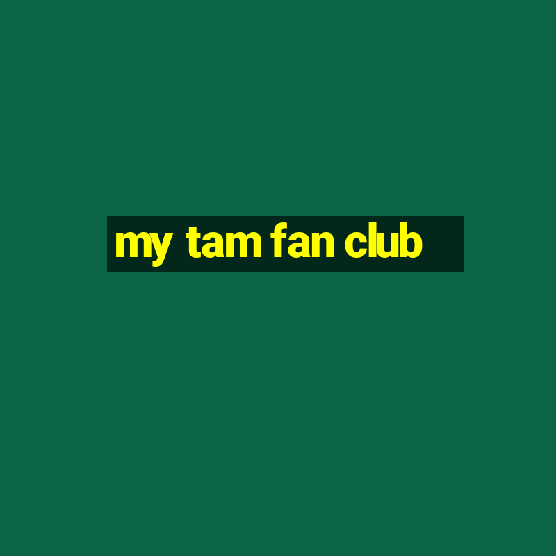 my tam fan club