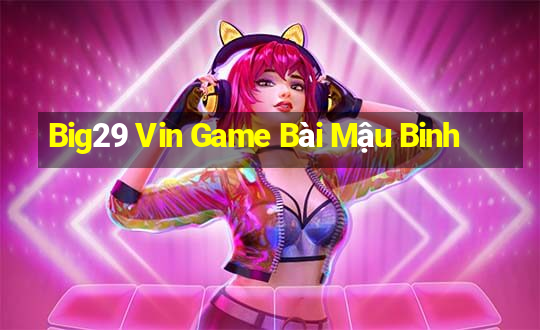 Big29 Vin Game Bài Mậu Binh