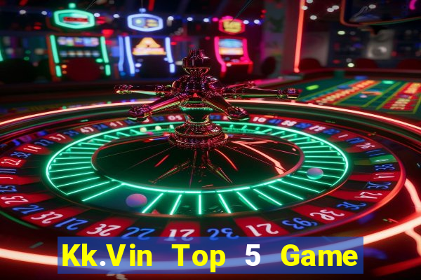 Kk.Vin Top 5 Game Bài Đổi Thưởng