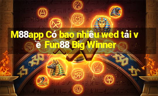 M88app Có bao nhiêu wed tải về Fun88 Big Winner