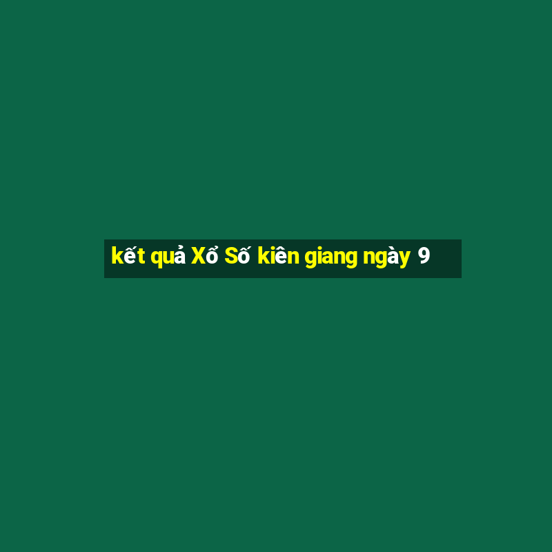 kết quả Xổ Số kiên giang ngày 9