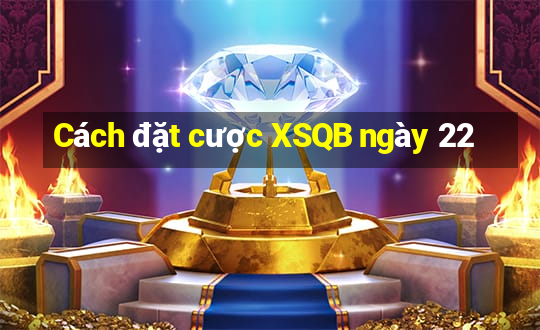 Cách đặt cược XSQB ngày 22