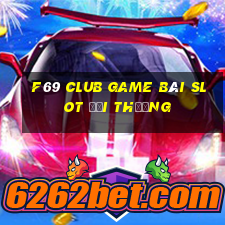 F69 Club Game Bài Slot Đổi Thưởng