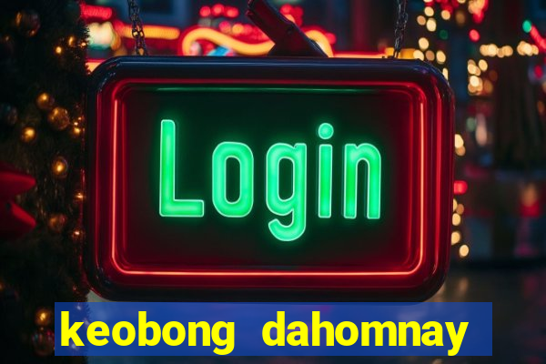 keobong dahomnay truc tiep