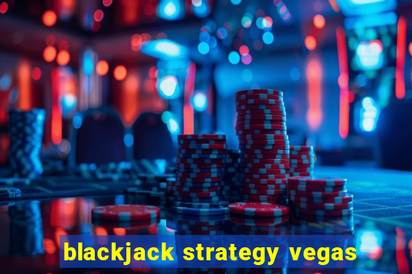 blackjack strategy vegas