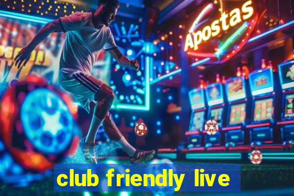 club friendly live