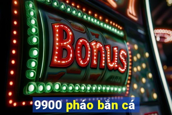 9900 pháo bắn cá