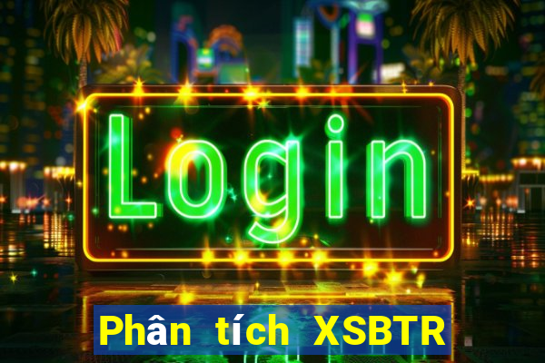 Phân tích XSBTR ngày 10