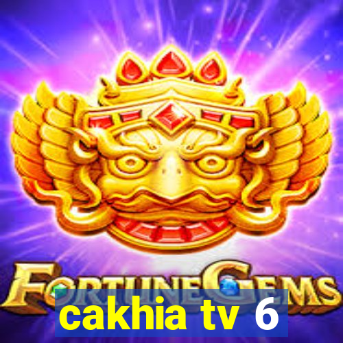 cakhia tv 6