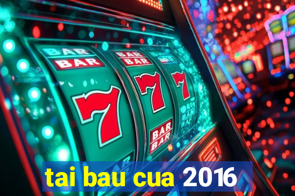 tai bau cua 2016