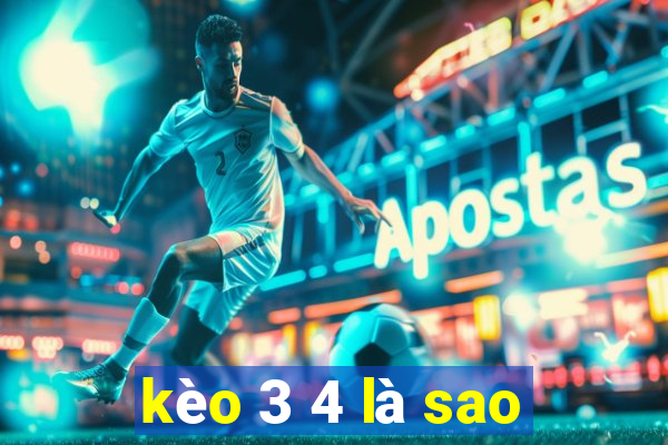 kèo 3 4 là sao