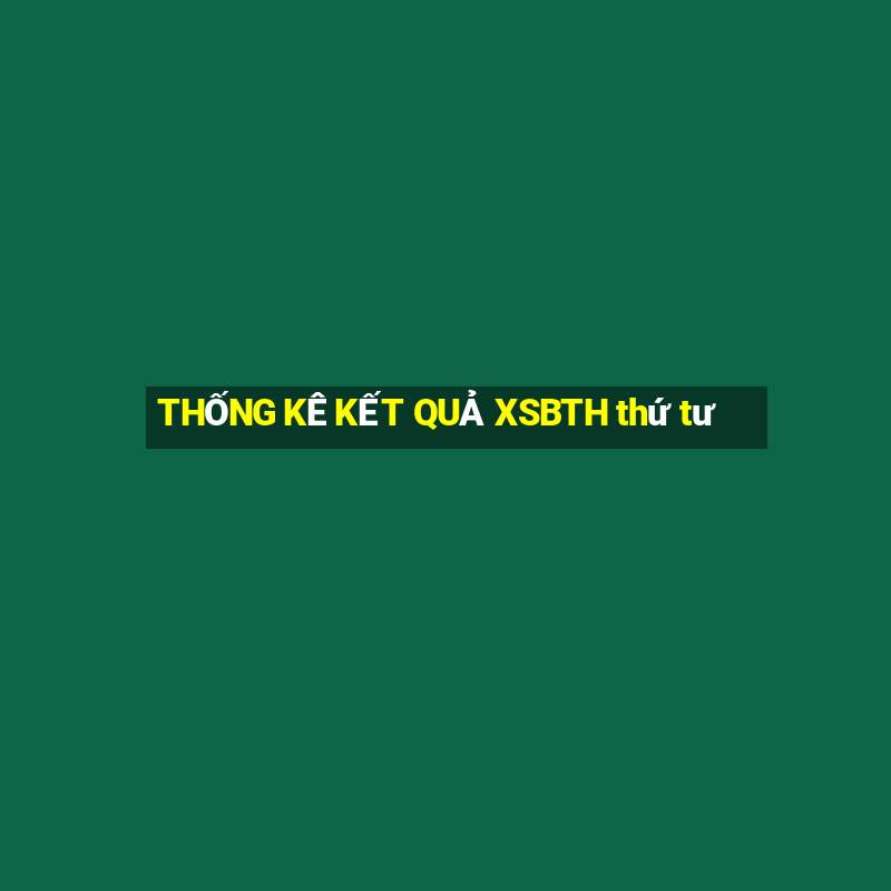 THỐNG KÊ KẾT QUẢ XSBTH thứ tư