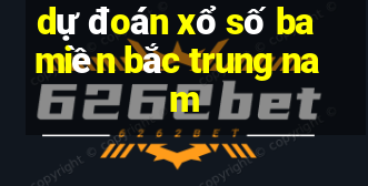 dự đoán xổ số ba miền bắc trung nam