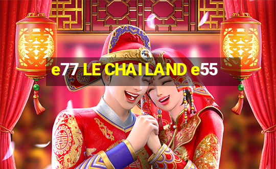 e77 LE CHAI LAND e55