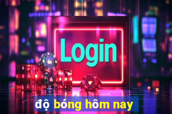 độ bóng hôm nay