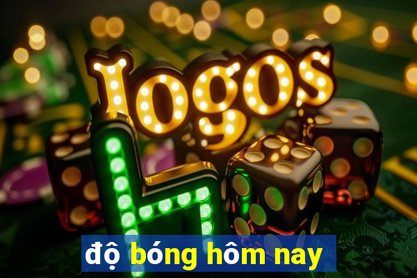 độ bóng hôm nay