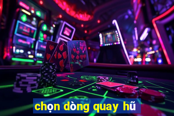 chọn dòng quay hũ