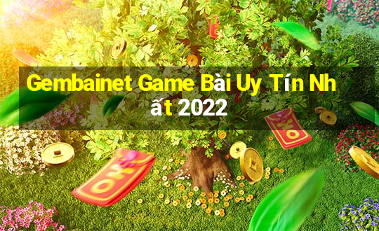 Gembainet Game Bài Uy Tín Nhất 2022