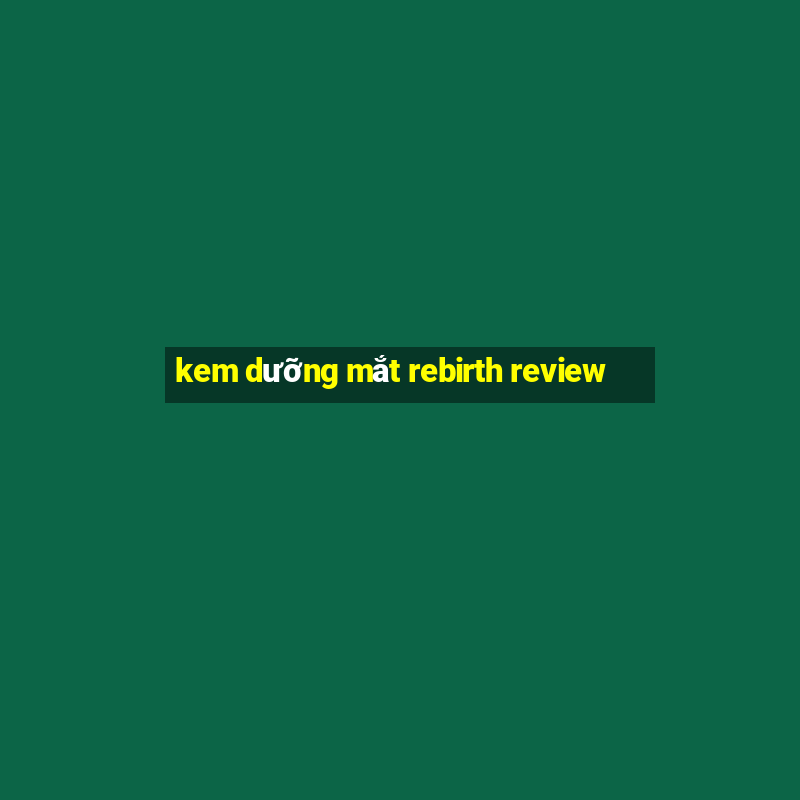 kem dưỡng mắt rebirth review