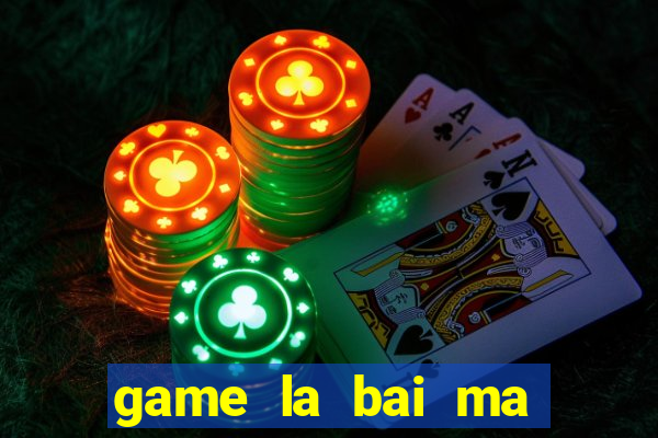 game la bai ma thuat 1