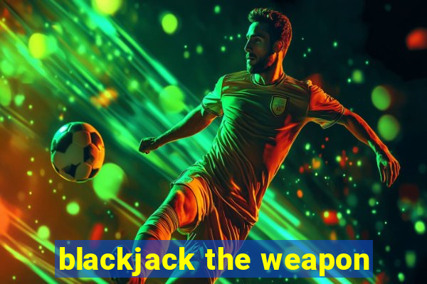 blackjack the weapon