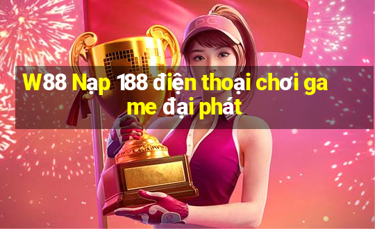 W88 Nạp 188 điện thoại chơi game đại phát