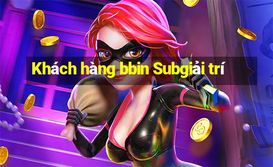 Khách hàng bbin Subgiải trí