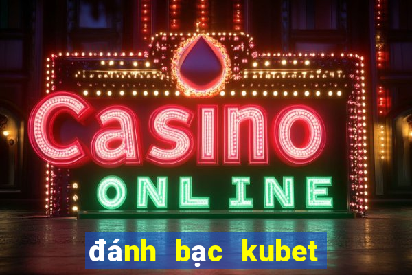 đánh bạc kubet bị bắt