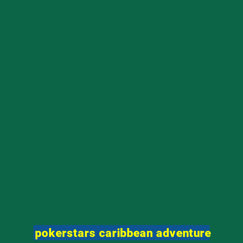 pokerstars caribbean adventure