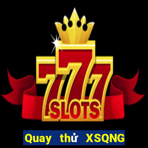 Quay thử XSQNG ngày 25